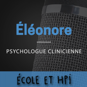 Les podcasts école et hpi, Éléonore, psychologue clinicienne