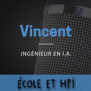 Les podcasts école et hpi, Vincent, ingénieur en intelligence artificielle